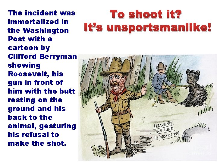 The incident was immortalized in the Washington Post with a cartoon by Clifford Berryman