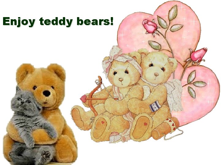 Enjoy teddy bears! 