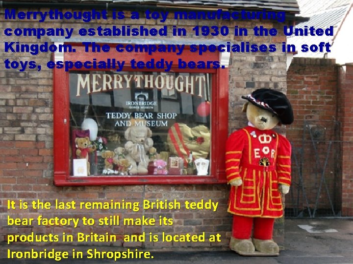 Merrythought is a toy manufacturing company established in 1930 in the United Kingdom. The