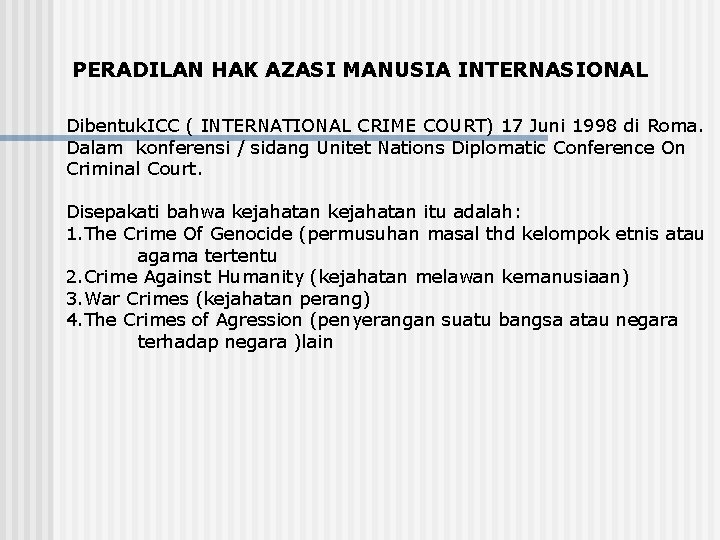 PERADILAN HAK AZASI MANUSIA INTERNASIONAL Dibentuk. ICC ( INTERNATIONAL CRIME COURT) 17 Juni 1998