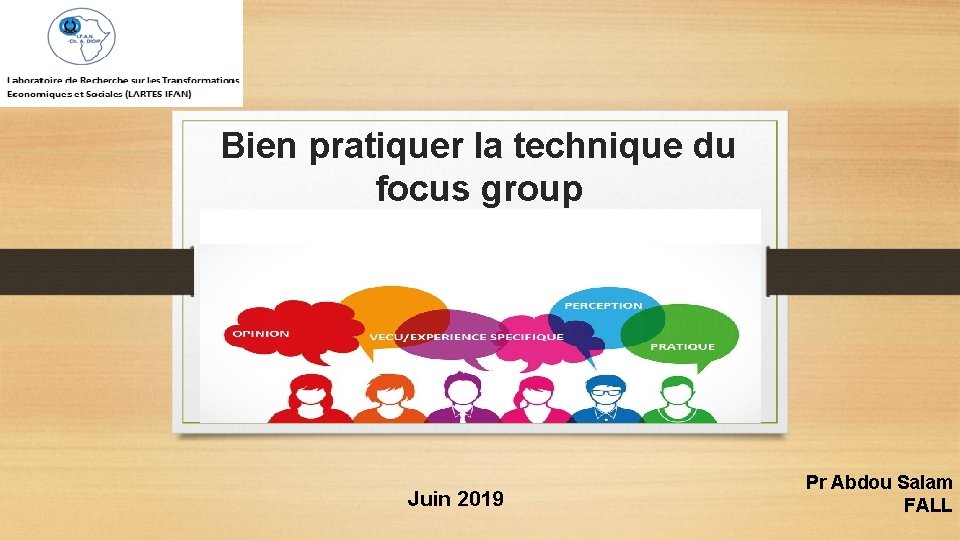 Bien pratiquer la technique du focus group Juin 2019 Pr Abdou Salam FALL 