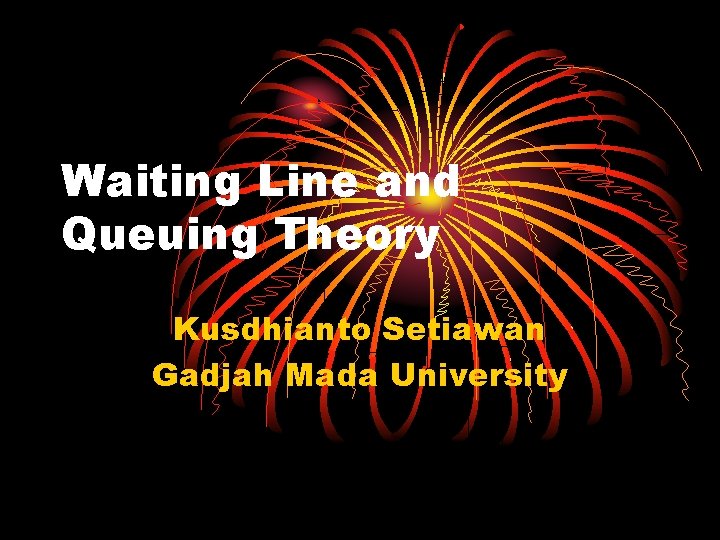 Waiting Line and Queuing Theory Kusdhianto Setiawan Gadjah Mada University 