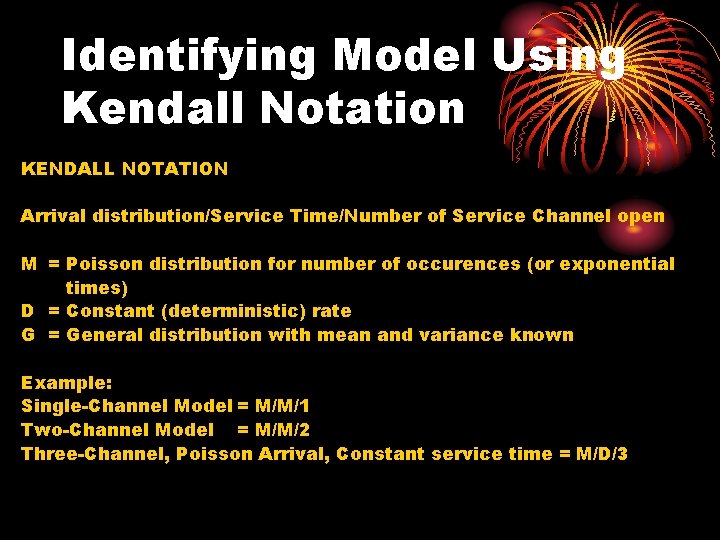 Identifying Model Using Kendall Notation KENDALL NOTATION Arrival distribution/Service Time/Number of Service Channel open