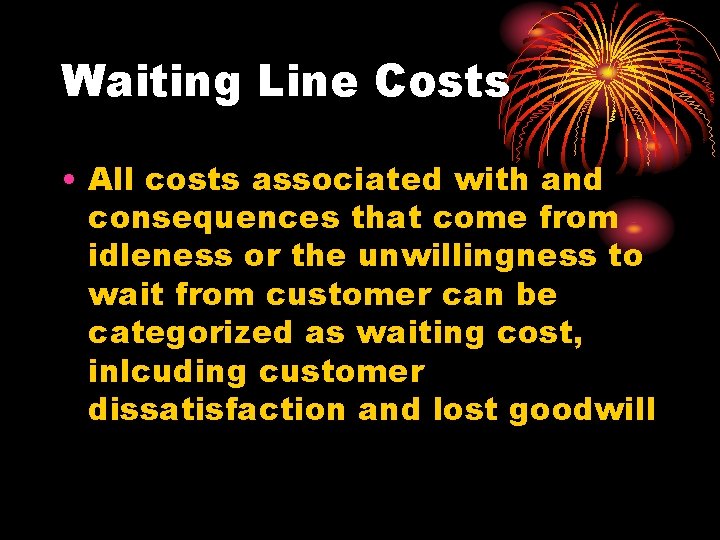 Waiting Line Costs • All costs associated with and consequences that come from idleness