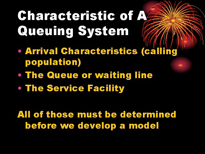 Characteristic of A Queuing System • Arrival Characteristics (calling population) • The Queue or