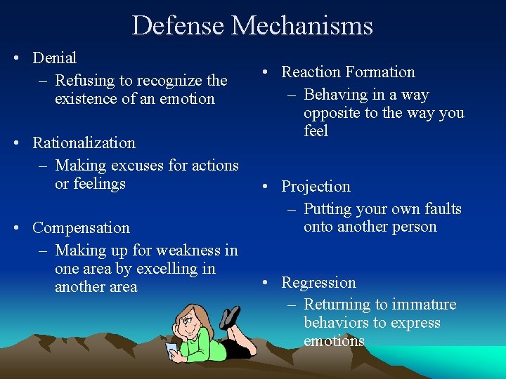 Defense Mechanisms • Denial – Refusing to recognize the existence of an emotion •