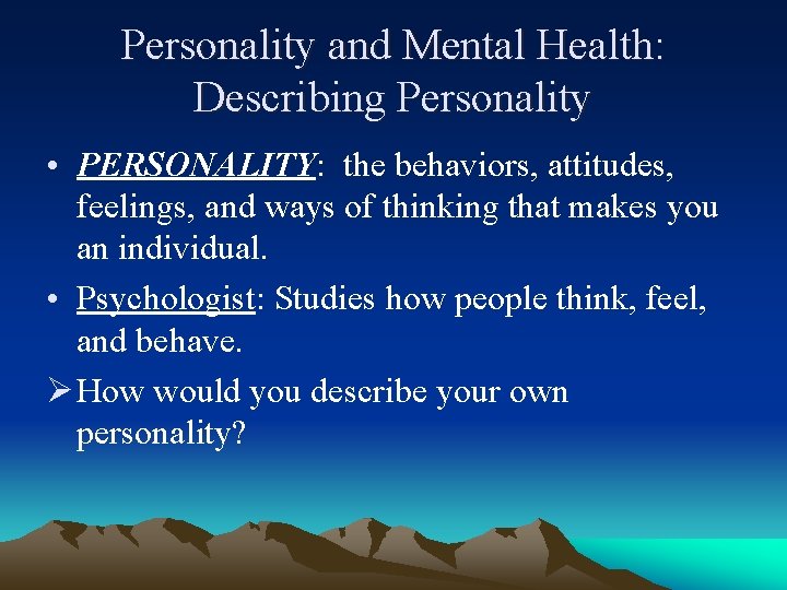 Personality and Mental Health: Describing Personality • PERSONALITY: the behaviors, attitudes, feelings, and ways