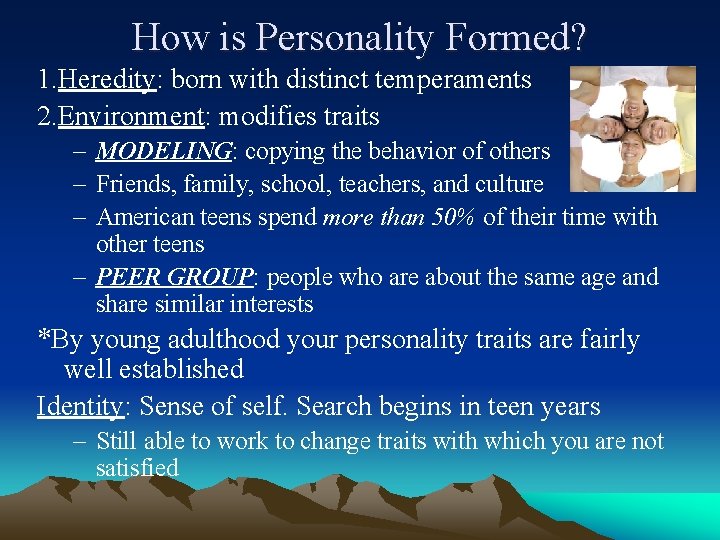 How is Personality Formed? 1. Heredity: born with distinct temperaments 2. Environment: modifies traits