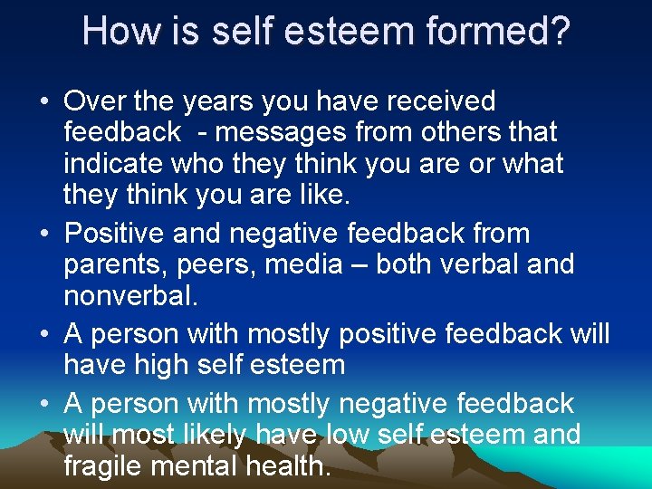 How is self esteem formed? • Over the years you have received feedback -