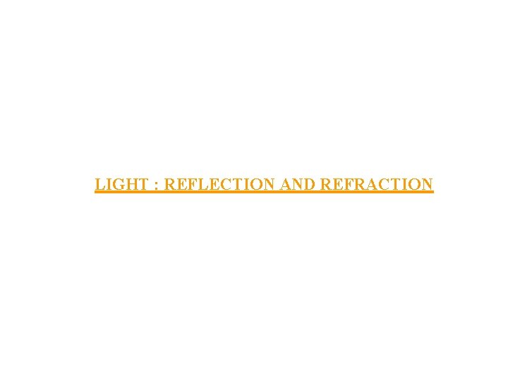 LIGHT : REFLECTION AND REFRACTION 