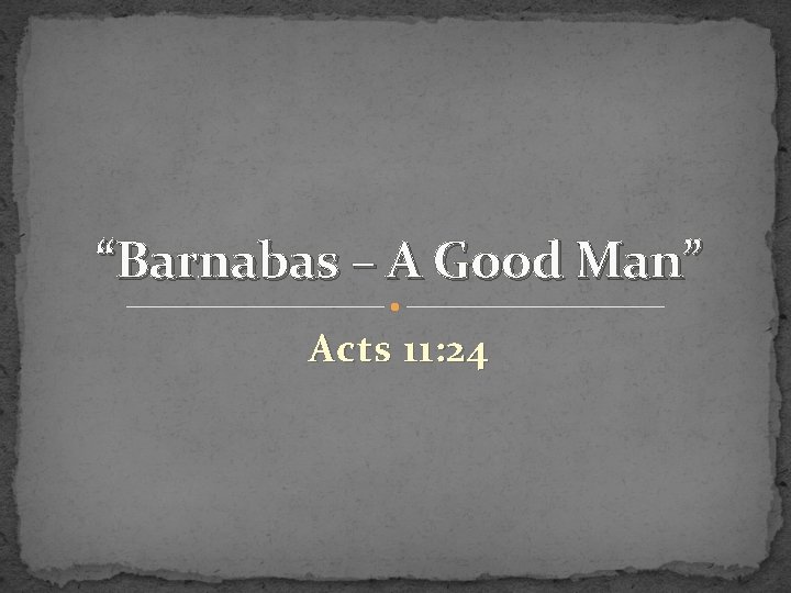 “Barnabas – A Good Man” Acts 11: 24 