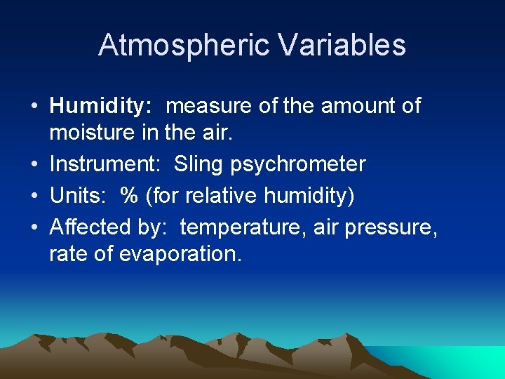 Atmospheric Variables • Humidity: measure of the amount of moisture in the air. •