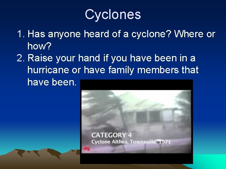 Cyclones 1. Has anyone heard of a cyclone? Where or how? 2. Raise your
