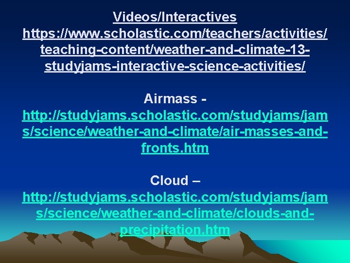 Videos/Interactives https: //www. scholastic. com/teachers/activities/ teaching-content/weather-and-climate-13 studyjams-interactive-science-activities/ Airmass http: //studyjams. scholastic. com/studyjams/jam s/science/weather-and-climate/air-masses-andfronts. htm