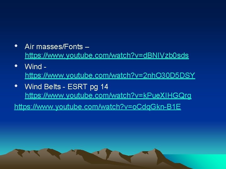  • Air masses/Fonts – https: //www. youtube. com/watch? v=d. BNIVzb 0 sds •