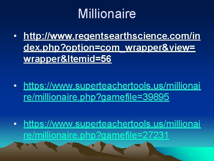 Millionaire • http: //www. regentsearthscience. com/in dex. php? option=com_wrapper&view= wrapper&Itemid=56 • https: //www. superteachertools.