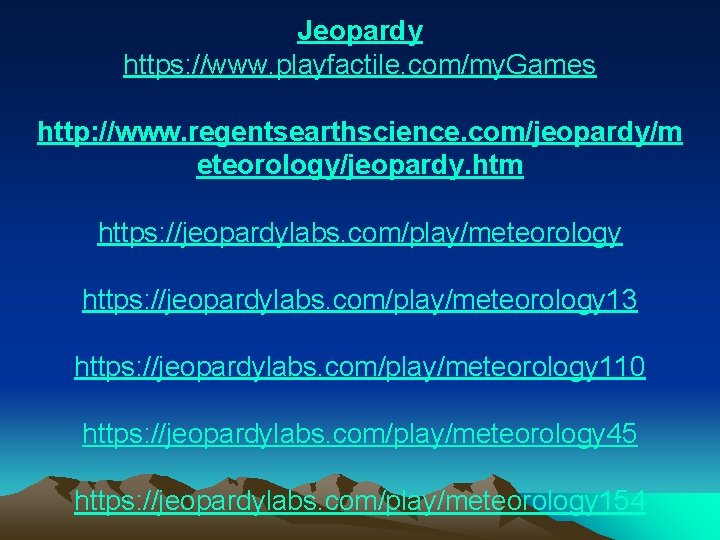 Jeopardy https: //www. playfactile. com/my. Games http: //www. regentsearthscience. com/jeopardy/m eteorology/jeopardy. htm https: //jeopardylabs.