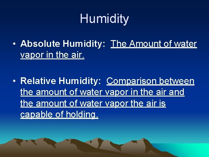 Humidity • Absolute Humidity: The Amount of water vapor in the air. • Relative
