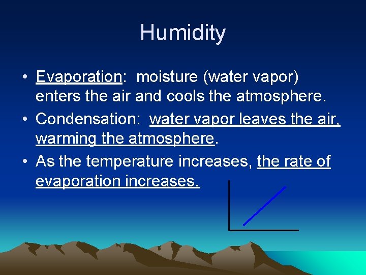 Humidity • Evaporation: moisture (water vapor) enters the air and cools the atmosphere. •