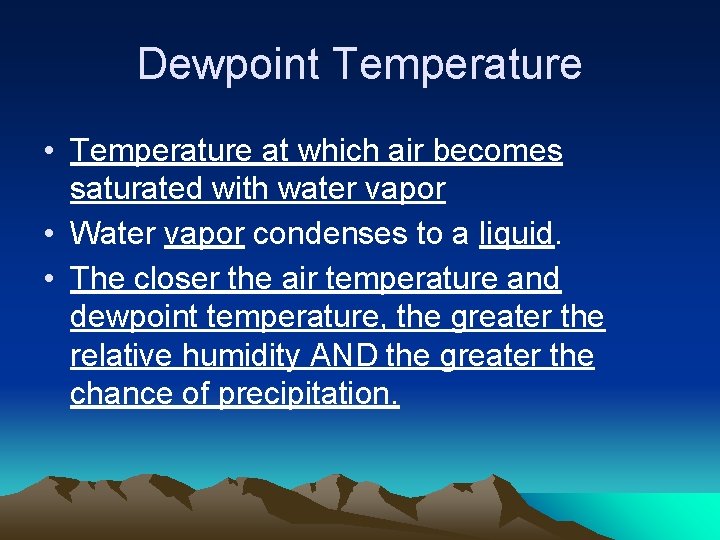 Dewpoint Temperature • Temperature at which air becomes saturated with water vapor • Water