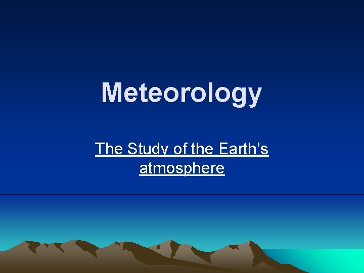 Meteorology The Study of the Earth’s atmosphere 