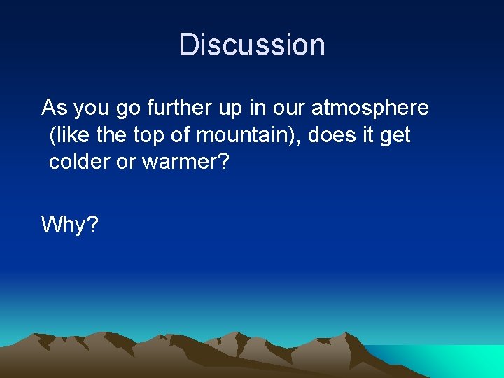 Discussion As you go further up in our atmosphere (like the top of mountain),