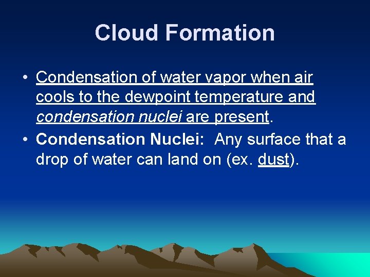 Cloud Formation • Condensation of water vapor when air cools to the dewpoint temperature