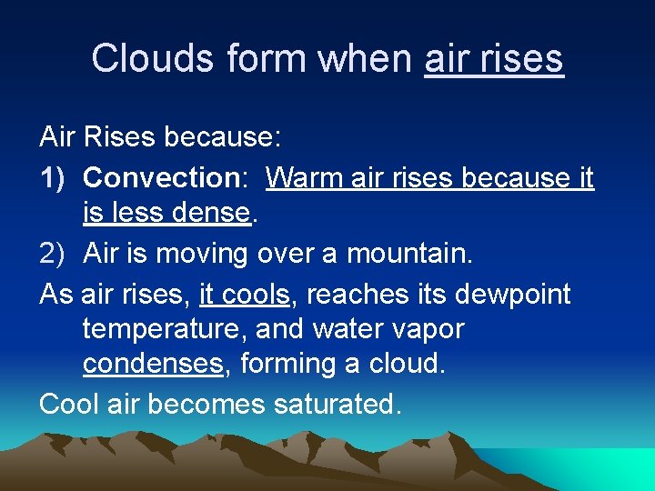 Clouds form when air rises Air Rises because: 1) Convection: Warm air rises because