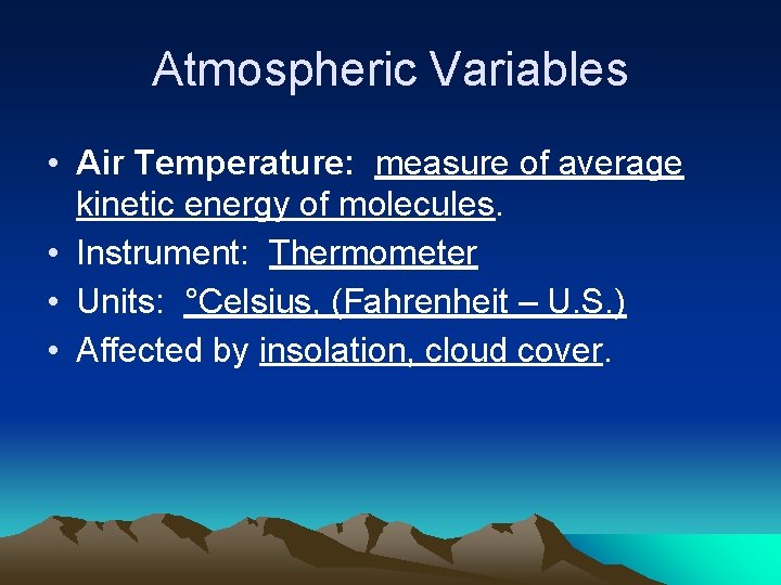 Atmospheric Variables • Air Temperature: measure of average kinetic energy of molecules. • Instrument: