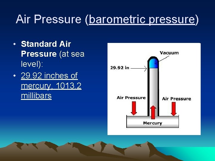 Air Pressure (barometric pressure) • Standard Air Pressure (at sea level): • 29. 92