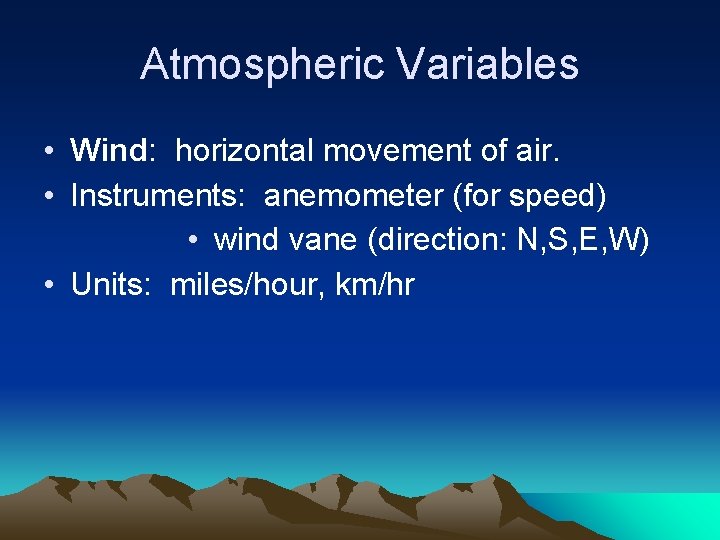 Atmospheric Variables • Wind: horizontal movement of air. • Instruments: anemometer (for speed) •