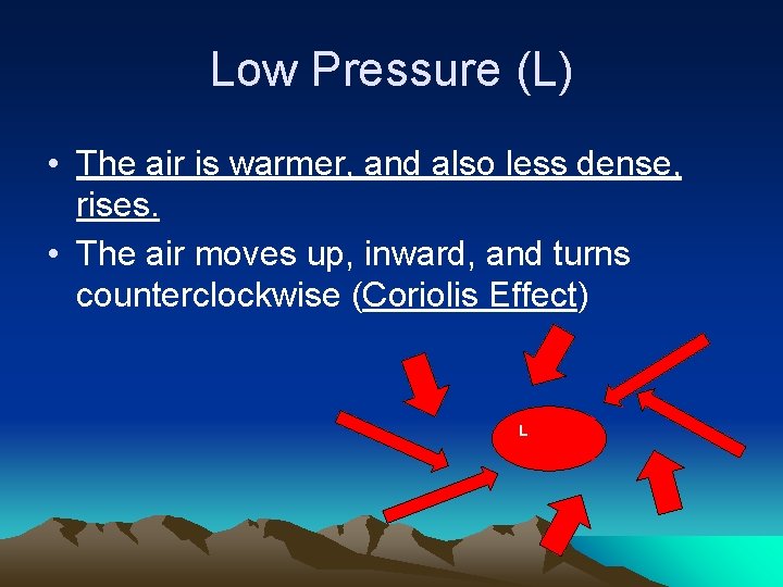 Low Pressure (L) • The air is warmer, and also less dense, rises. •
