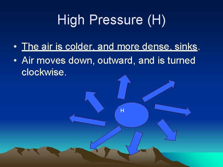 High Pressure (H) • The air is colder, and more dense, sinks. • Air