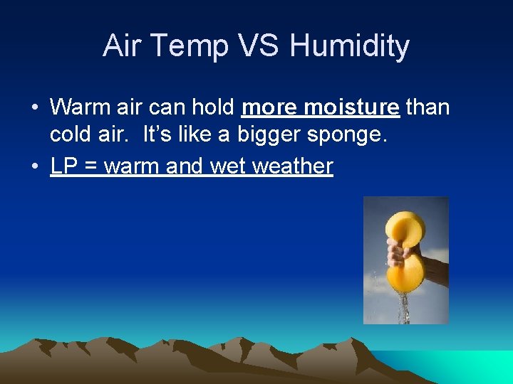 Air Temp VS Humidity • Warm air can hold more moisture than cold air.