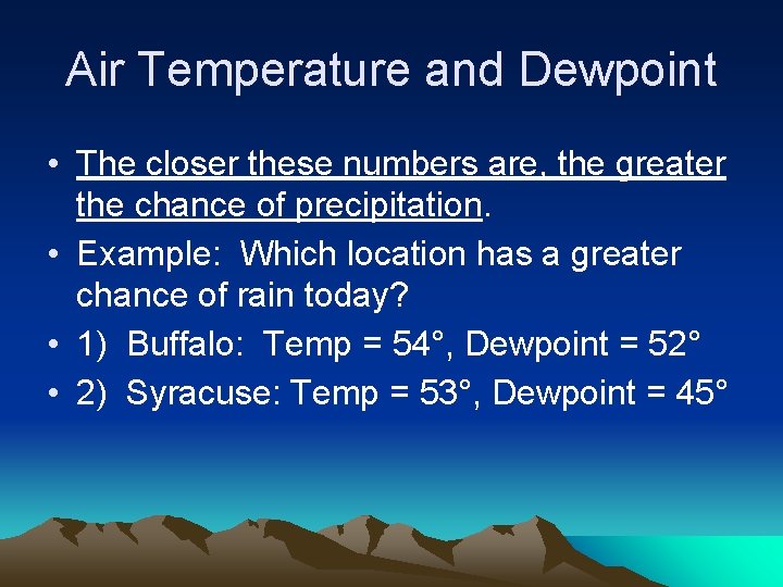 Air Temperature and Dewpoint • The closer these numbers are, the greater the chance