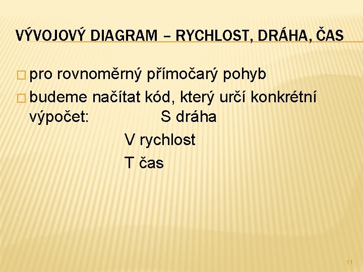 VÝVOJOVÝ DIAGRAM – RYCHLOST, DRÁHA, ČAS � pro rovnoměrný přímočarý pohyb � budeme načítat