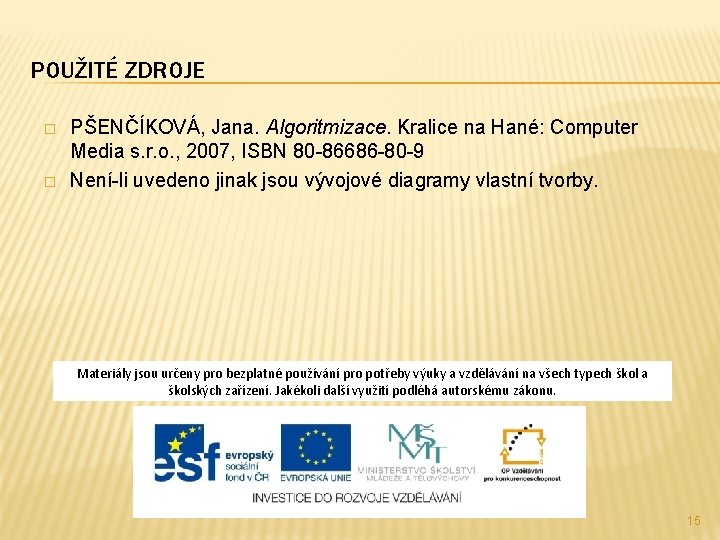 POUŽITÉ ZDROJE � � PŠENČÍKOVÁ, Jana. Algoritmizace. Kralice na Hané: Computer Media s. r.