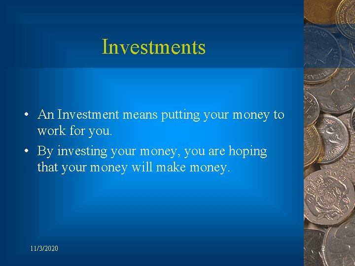 Investments • An Investment means putting your money to work for you. • By