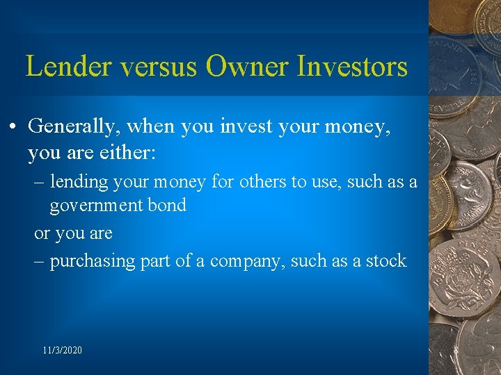 Lender versus Owner Investors • Generally, when you invest your money, you are either: