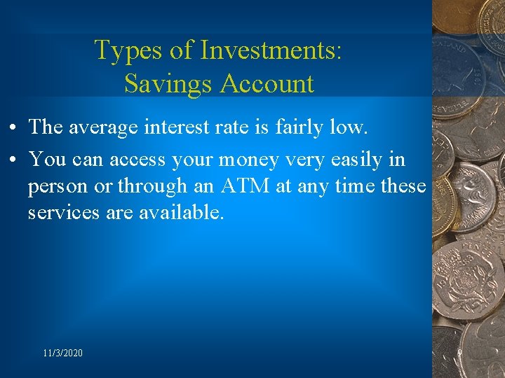 Types of Investments: Savings Account • The average interest rate is fairly low. •