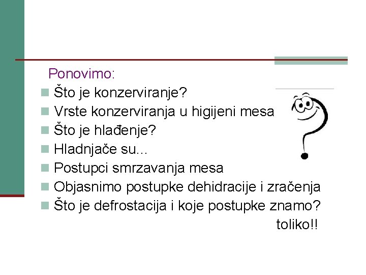 Ponovimo: n Što je konzerviranje? n Vrste konzerviranja u higijeni mesa n Što je