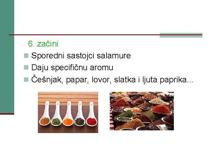 6. začini n Sporedni sastojci salamure n Daju specifičnu aromu n Češnjak, papar, lovor,