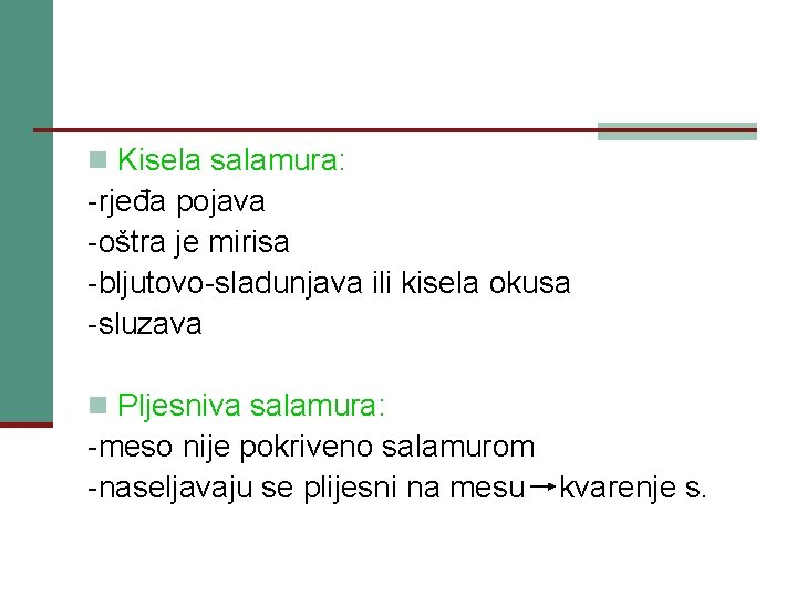 n Kisela salamura: -rjeđa pojava -oštra je mirisa -bljutovo-sladunjava ili kisela okusa -sluzava n