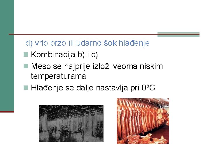 d) vrlo brzo ili udarno šok hlađenje n Kombinacija b) i c) n Meso