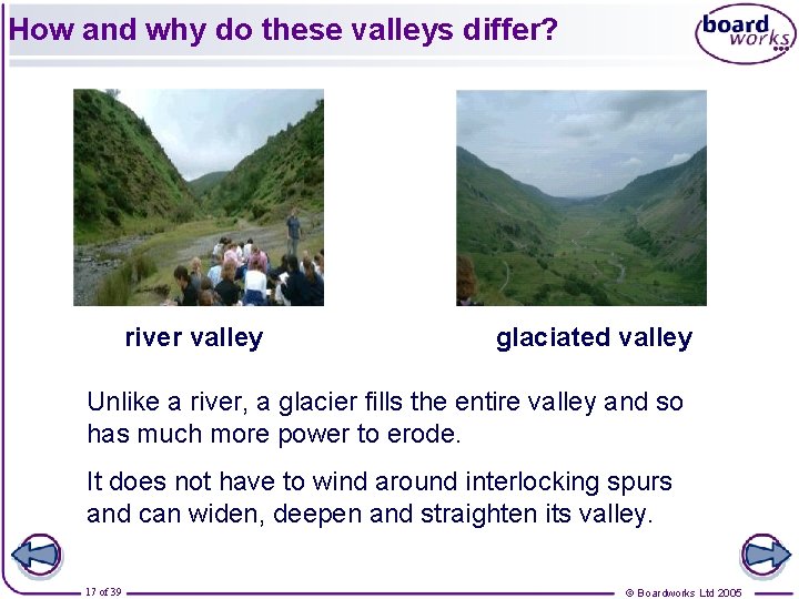How and why do these valleys differ? river valley glaciated valley Unlike a river,