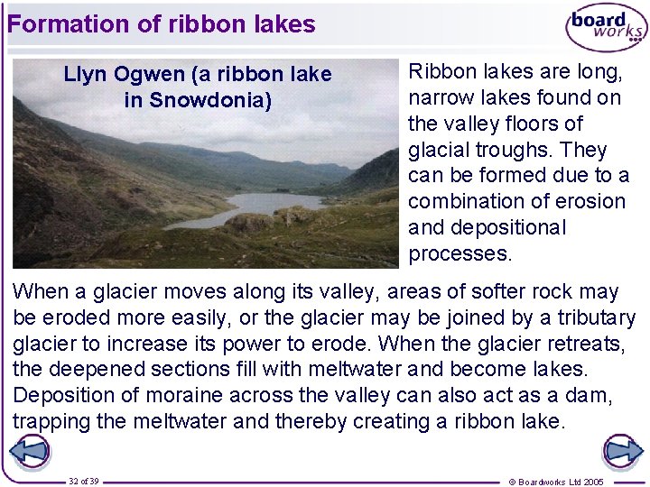 Formation of ribbon lakes Llyn Ogwen (a ribbon lake in Snowdonia) Ribbon lakes are