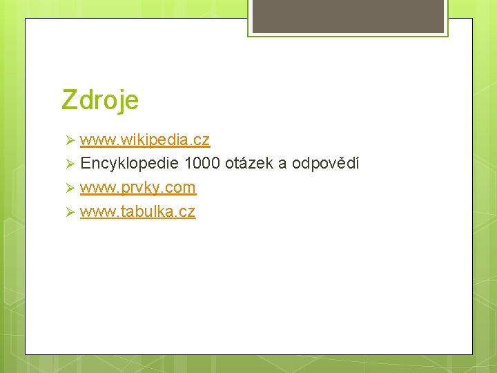 Zdroje www. wikipedia. cz Ø Encyklopedie 1000 otázek a odpovědí Ø www. prvky. com