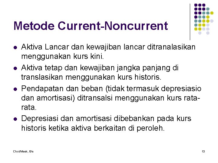 Metode Current-Noncurrent l l Aktiva Lancar dan kewajiban lancar ditranalasikan menggunakan kurs kini. Aktiva