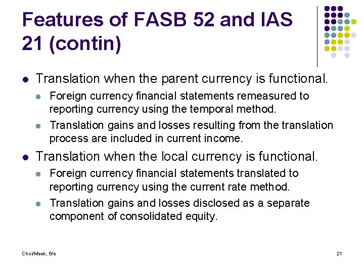 Features of FASB 52 and IAS 21 (contin) l Translation when the parent currency