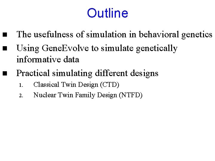 Outline n n n The usefulness of simulation in behavioral genetics Using Gene. Evolve